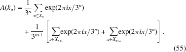 [\eqalignno{ A(k_n) &= {{1}\over{3^n}} \sum_{x\in X_n} \exp(2\pi i x/3^n)&\cr &\quad + {{1}\over{3^{n+1}}}\left[\sum_{x\in X_{n+1}}\!\!\! \exp(2\pi i x/3^n) + \sum_{x\in X_{n+2}}\!\!\! \exp(2\pi i x/3^n) \right].&\cr &&(55)}]