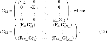 [\eqalignno {\Sigma_{12} &= \left (\matrix {{}_1\Sigma_{12} & {\bf 0} & \cdots & {\bf 0} \cr {\bf 0} & {}_2\Sigma_{12} & \cdots & {\bf 0} \cr \vdots & \vdots & \ddots & \vdots \cr {\bf 0} & {\bf 0} & \cdots & {}_{N_{\rm sym}}\Sigma_{12}} \right ),\,\, {\rm where} \cr{}_k\Sigma_{12} &= \left (\matrix {\langle{\bf F}_{k1}{\bf G}_{k1}^*\rangle & \cdots & \langle{\bf F}_{k1}{\bf G}_{kN_{\rm ncs}}^*\rangle \cr \vdots &\ddots & \vdots \cr \langle{\bf F}_{kN_{\rm ncs}}{\bf G}_{k1}^*\rangle &\cdots & \langle{\bf F}_{kN_{\rm ncs}}{\bf G}_{kN_{\rm ncs}}^*\rangle}\right ). & (15)}]