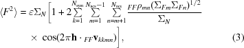 [\eqalignno {\langle F^{2}\rangle & = \varepsilon \Sigma_{N}\biggr[1+2{\textstyle \sum \limits_{k=1}^{N_{\rm sym}}\sum \limits_{m=1}^{N_{\rm ncs}-1}\sum \limits_{n=m+1}^{N_{\rm ncs}}}{{ {}_{FF}\rho_{mn}(\Sigma_{Fm}\Sigma_{Fn})^{1/2}}\over{\Sigma_{N}}}\cr &\ \quad {\times}\ \cos(2\pi {\bf h}\cdot{}_{FF}{\bf v}_{kkmn})\biggr], & (3)}]