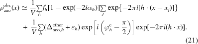 [\eqalignno {\rho_{\rm ano}^{\rm obs}(x) &\simeq {1 \over V}{\textstyle\sum\limits_h} f_h [1 - \exp(-2i\alpha_h)] {\textstyle \sum\limits_j} \exp\{-2\pi i[h \cdot (x - x_j)]\} \cr &\ +\ {1 \over V}{\textstyle \sum\limits_h} (\Delta^{\rm other}_{{\rm ano},h} + \varepsilon_h) \exp\left[i\left(\varphi_h^{\rm c} - {\pi \over 2}\right)\right]\exp[-2\pi i(h \cdot x)]. \cr &&(21)}]