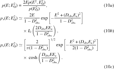 [\eqalignno {p(E\semi E_{\rm O}^{2}) &= {{2Ep(E^{2}, E_{\rm O}^{2})}\over{p(E_{\rm O}^{2})}}, &(10a) \cr p_{\rm a}(E \semi E_{\rm O}^2 ) &\simeq {{2E} \over {1 - D_{\rm obs}^2}} \exp \left[-{{E^2 + (D_{\rm obs} E_{\rm e})^2} \over {1 - D_{\rm obs}^2}} \right] \cr &\ \quad {\times}\ I_0\left({{2D_{\rm obs}EE_{\rm e}} \over {1 - D_{\rm obs}^2}} \right), & (10b) \cr p_{\rm c}(E \semi E_{\rm O}^2) &\simeq \left[{{2} \over {\pi(1 - D_{\rm obs}^2 )}} \right]^{1/2} \exp\left[ - {{E^2 + (D_{\rm obs}E_{\rm e})^2} \over {2(1 - D_{\rm obs}^2)}}\right]\cr &\ \quad {\times}\ \cosh\left({{D_{\rm obs}EE_{\rm e}} \over {1 - D_{\rm obs}^2}} \right). \cr && (10c)}]