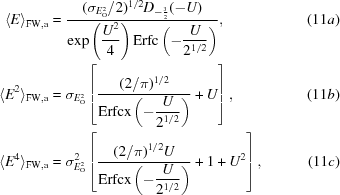 [\eqalignno {\langle E \rangle_{\rm FW, a} &= {{ (\sigma_{E_{\rm O}^{2}}/2)^{1/2}D_{-{3\over 2}}(-U)}\over {\exp \left(\displaystyle{{U^{2}}\over 4}\right){\rm Erfc}\left (\displaystyle-{{U}\over{2^{1/2}}}\right)}}, & (11a) \cr \langle E^{2} \rangle_{\rm FW, a} &= \sigma_{E_{\rm O}^{2}} \left [ {{ (2/\pi)^{1/2}}\over {{\rm Erfcx}\left(\displaystyle-{{U}\over{2^{1/2}}}\right)}} + U\right], &(11b) \cr \langle E^{4} \rangle_{\rm FW, a} &= \sigma^{2}_{E_{\rm O}^{2}} \left [ {{ (2/\pi)^{1/2}U}\over{{\rm Erfcx}\left(\displaystyle-{{U}\over{2^{1/2}}}\right)}} + 1 + U^{2}\right], & (11c)}]