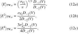 [\eqalignno {\langle E \rangle_{\rm FW, c} &= \left ({{\sigma_{E_{\rm O}^{2}}}\over{\pi}}\right)^{1/2} {{D_{-1}(V)}\over {D_{-{1\over 2}}(V)}}, & (12a) \cr \langle E^{2} \rangle_{\rm FW, c} &= {{\sigma_{E_{\rm O}^{2}} D_{-{3\over 2}}(V)}\over {2D_{-{1\over 2}}(V)}}, & (12b) \cr \langle E^{4}\rangle_{\rm FW, c} &= {{3\sigma^{2}_{E_{\rm O}^{2}}D_{-{5 \over 2}}(V)}\over {4D_{-{1 \over 2}}(V)}}, & (12c)}]