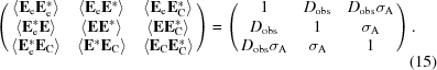 [\left( \matrix {\langle {\bf E}_{\rm e}{\bf E}_{\rm e}^*\rangle & \langle{\bf E}_{\rm e}{\bf E}^*\rangle & \langle{\bf E}_{\rm e}{\bf E}_{\rm C}^*\rangle \cr \langle{\bf E}_{\rm e}^*{\bf E}\rangle & \langle {\bf E}{\bf E}^*\rangle & \langle{\bf E}{\bf E}_{\rm C}^*\rangle \cr \langle{\bf E}_{\rm e}^*{\bf E}_{\rm C}\rangle & \langle{\bf E}^*{\bf E}_{\rm C}\rangle & \langle{\bf E}_{\rm C}{\bf E}_{\rm C}^*\rangle}\right) = \left(\matrix{1 & D_{\rm obs} & D_{\rm obs}\sigma_{\rm A}\cr D_{\rm obs} & 1 & \sigma_{\rm A}\cr D_{\rm obs}\sigma_{\rm A} & \sigma_{\rm A} & 1}\right ). \eqno (15)]