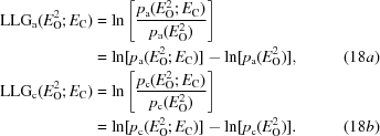 [\eqalignno {{\rm LLG}_{\rm a}(E_{\rm O}^{2}\semi E_{\rm C}) & = \ln \left[{{p_{\rm a}(E_{\rm O}^{2}\semi E_{\rm C})}\over{p_{\rm a}(E_{\rm O}^{2})}}\right] \cr &= \ln [p_{\rm a}(E_{\rm O}^{2}\semi E_{\rm C})] - \ln [p_{\rm a}(E_{\rm O}^{2})], & (18a) \cr {\rm LLG}_{\rm c}(E_{\rm O}^{2}\semi E_{\rm C}) &= \ln \left[{{p_{\rm c}(E_{\rm O}^{2}\semi E_{\rm C})}\over{p_{\rm c}(E_{\rm O}^{2})}}\right] \cr &= \ln [p_{\rm c}(E_{\rm O}^{2}\semi E_{\rm C})] - \ln [p_{\rm c}(E_{\rm O}^{2})]. & (18b)}]