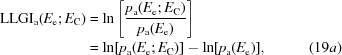 [\eqalignno {{\rm LLGI}_{\rm a}(E_{\rm e}\semi E_{\rm C}) &= \ln \left[{{p_{\rm a}(E_{\rm e}\semi E_{\rm C})}\over{p_{\rm a}(E_{\rm e})}}\right] \cr & = \ln [p_{\rm a}(E_{\rm e}\semi E_{\rm C})] - \ln [p_{\rm a}(E_{\rm e})], &(19a)}]