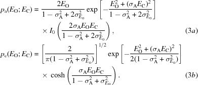 [\eqalignno {p_{\rm a}(E_{\rm O}\semi E_{\rm C}) &= {{2E_{\rm O}}\over{1-\sigma_{\rm A}^{2} + 2\sigma_{E_{\rm O}}^{2}}}\exp\left[-{{E_{\rm O}^{2}+(\sigma_{\rm A}E_{\rm C})^{2}}\over{1-\sigma_{\rm A}^{2} + 2\sigma_{E_{\rm O}}^{2}}}\right]\cr &\ \quad {\times}\ I_{0}\left({{2\sigma_{\rm A}E_{\rm O}E_{\rm C}}\over{1-\sigma_{\rm A}^{2} + 2\sigma_{E_{\rm O}}^{2}}}\right), & (3a) \cr p_{\rm c}(E_{\rm O}\semi E_{\rm C}) &= \left [ {{2}\over {\pi(1 - \sigma_{\rm A}^{2} + \sigma_{E_{\rm O}}^{2})}}\right]^{1/2}\exp\left[-{{E_{\rm O}^{2}+(\sigma_{\rm A}E_{\rm C})^{2}}\over{2(1-\sigma_{\rm A}^{2}+\sigma_{E_{\rm O}}^{2})}}\right] \cr &\ \quad {\times}\ \cosh\left({{\sigma_{\rm A}E_{\rm O}E_{\rm C}}\over{1-\sigma_{\rm A}^{2} + \sigma_{E_{\rm O}}^{2}}}\right). & (3b)}]