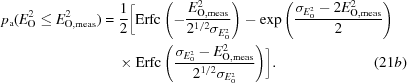 [\eqalignno {p_{\rm a}(E_{\rm O}^{2}\le E_{\rm O, meas}^{2}) &= {1\over 2}\biggr[{\rm Erfc}\left (-{{E_{\rm O,meas}^{2}}\over{2^{1/2}\sigma_{E_{\rm O}^{2}}}}\right) - \exp\left({{\sigma_{E_{\rm O}^{2}}-2E_{\rm O,meas}^{2}}\over{2}}\right)\cr &\ \quad {\times}\ {\rm Erfc}\left({{\sigma_{E_{\rm O}^{2}}-E_{\rm O, meas}^{2}}\over{2^{1/2}\sigma_{E_{\rm O}^{2}}}}\right)\biggr]. & (21b)}]