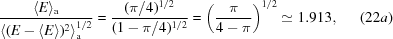 [{{\langle E \rangle_{\rm a}}\over{\left\langle (E-\langle E\rangle)^{2}\right \rangle_{\rm a}^{1/2}}} = {{(\pi/4)^{1/2}}\over{(1-\pi/4)^{1/2}}} = \left({{\pi}\over{4-\pi}}\right)^{1/2} \simeq 1.913, \eqno (22a)]