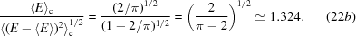 [{{\langle E \rangle_{\rm c}}\over{\left\langle (E-\langle E\rangle)^{2}\right \rangle_{\rm c}^{1/2}}} = {{(2/\pi)^{1/2}}\over{(1-2/\pi)^{1/2}}} = \left({{2}\over{\pi-2}}\right)^{1/2} \simeq 1.324. \eqno (22b)]