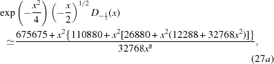 [\eqalignno {\exp &\left(-{{x^2}\over{4}}\right)\left(-{{x}\over{2}}\right)^{1/2} D_{-{1\over2}}(x)\cr \simeq &{{675675+x^{2}\{110880+x^{2}[26880 + x^{2}(12288 + 32768x^{2})]\}}\over{32768x^{8}}}, & \cr &&(27a)}]