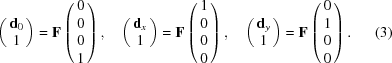 [\left (\matrix {{\bf d}_{0}\cr 1}\right ) = {\bf F} \left ( \matrix {0 \cr 0 \cr 0 \cr 1}\right ),\quad \left (\matrix {{\bf d}_{x}\cr 1}\right)= {\bf F} \left ( \matrix {1 \cr 0 \cr 0 \cr 0}\right), \quad \left (\matrix {{\bf d}_{y}\cr 1}\right) = {\bf F} \left (\matrix {0 \cr 1 \cr 0 \cr 0}\right). \eqno (3)]