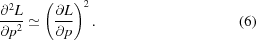 [{{\partial^{2}L} \over {\partial p^{2}}}\simeq \left({{\partial L} \over {\partial p}}\right)^{2}. \eqno (6)]