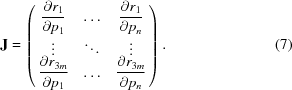 [{\bf J} = \left ( \matrix { \displaystyle{{\partial r_{1}}\over {\partial p_{1}}} & \ldots & \displaystyle{{\partial r_{1}} \over {\partial p_{n}}} \cr \vdots & \ddots & \vdots \cr \displaystyle{{\partial r_{3m}}\over {\partial p_{1}}} & \ldots & \displaystyle{{\partial r_{3m}}\over{\partial p_{n}}} } \right). \eqno (7)]