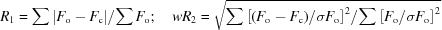 [{{ R}}_{1} = {{\sum \left|{{ F}}_{{\rm o}}-{{ F}}_{{\rm c}}\right|}/{\sum {{ F}}_{{\rm o}}}}\semi \quad {w}{{R}}_{2} = \sqrt{{{\sum {\left[{{\left({{F}}_{{\rm o}}-{{ F}}_{{\rm c}}\right)}/{{ \sigma }{{F}}_{{\rm o}}}}\right]}^{2}}/{\sum {\left[{{{{ F}}_{{\rm o}}}/{{\sigma }{{F}}_{{\rm o}}}}\right]}^{2}}}}]