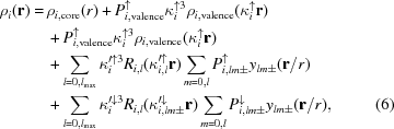 [\eqalignno { {\rho _i}({\bf{r}}) =\, & {\rho _{i,{\rm core}}}({\it{r}}) + P_{i,{\rm valence}}^ \uparrow \kappa _i^{ \uparrow 3}{\rho _{i,{\rm valence}}}(\kappa _i^ \uparrow {\bf{r}})\cr &+ P_{i,{\rm valence}}^ \uparrow \kappa _i^{ \uparrow 3}{\rho _{i,{\rm valence}}}(\kappa _i^ \uparrow {\bf{r}})\cr & + \sum\limits_{l = 0,{l_{\max }}} \kappa _i^{\prime \uparrow 3}{R_{i,l}}(\kappa _{i,l}^{\prime \uparrow} {\bf{r}}) \sum\limits_{m = 0,l} P{{_{i,lm \pm }^\uparrow }} y_{lm \pm}({\bf{r}}/r) \cr & + \sum\limits_{l = 0,{l_{\max }}} \kappa _i^{\prime \downarrow 3}{R_{i,l}}(\kappa _{i,lm \pm }^{\prime \downarrow} {\bf{r}}) \sum\limits_{m = 0,l} P_{i,lm \pm}^\downarrow y_{lm \pm}({\bf{r}}/r), & (6)}]