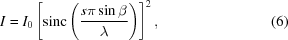 [I = I_{0} \left[ {\rm{sinc}} \left( {{ s\pi\sin\beta }\over{ \lambda }} \right) \right]^{2}, \eqno(6)]