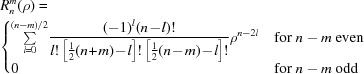 [\eqalign{&R_n^m (\rho) = \cr&\!\cases {\!\sum \limits_{l=0}^{(n-m)/2} \displaystyle\!{{(-1)^{l}(n\!-\!l)!}\over{l!\left[{{1}\over{2}}(n\!+\!m)\!-\!l\right]!\left[{{1}\over{2}}(n\!-\!m)\!-\!l\right]!}}\rho^{n-2l} &for $n-m$ even \cr \!0 &for $n-m$ odd}}]