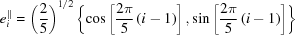 [{e}_{i}^{\parallel}=\left({{2 \over 5}} \right)^{1/2} \left \{ \cos \left [{{{2{{\pi}}} \over 5}\left({i - 1} \right)} \right],\sin \left [{{{2{{\pi}}} \over 5}\left({i - 1} \right)} \right] \right\}]