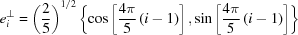 [e_i^ \bot=\left({{2 \over 5}} \right)^{1/2} \left \{ \cos \left [{{{4{{\pi}}} \over 5}\left({i - 1} \right)} \right],\sin \left [{{{4{{\pi}}} \over 5}\left({i - 1} \right)} \right]\right\}]