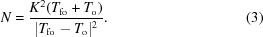 [{N = {{K^2(T_{\rm fo} +T_{\rm o})}\over {|T_{\rm fo} -T_{\rm o}|^2}}}. \eqno (3)]