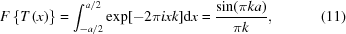 [F\left\{ {T\left(x \right)} \right\} = \int_{ - {a / 2}}^{{a / 2}} {\exp[{ - 2\pi ixk}}]{\rm d}x = {{{\rm{sin}}(\pi ka)} \over {\pi k}}, \eqno(11)]