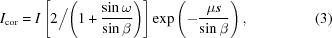 [I_{\rm{cor}}= I\left[2\Big/\!\left(1+{{\sin\omega}\over{\sin\beta}}\right)\right] \exp\left(-{{\mu{s}}\over{\sin\beta}}\right), \eqno(3)]