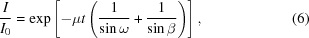 [{{I}\over{{I}_{0}}}= \exp\left[ -\mu{t} \left({{1}\over{\sin\omega}} + {{1}\over{\sin\beta}}\right)\right],\eqno(6)]