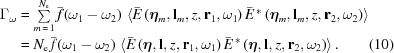 [\eqalignno{ \Gamma_{\omega}&= \textstyle\sum\limits_{m\,=\,1}^{N_{\rm{e}}} \bar{f}(\omega_1- \omega_2) \,\left \langle \bar{E} \left(\boldeta_m,{\bf{l}}_m,z,{\bf{r}}_{1},\omega_1\right) \bar{E}^{\,*} \left(\boldeta_m,{\bf{l}}_m,z,{\bf{r}}_{2}, \omega_2\right) \right\rangle \cr& = N_{\rm{e}} \,\bar{f}(\omega_1-\omega_2) \, \left\langle \bar{E}\left(\boldeta,{\bf{l}},z,{\bf{r}}_{1},\omega_1\right) \bar{E}^{\,*} \left(\boldeta,{\bf{l}},z,{\bf{r}}_{2}, \omega_2\right) \right\rangle. &(10)}]