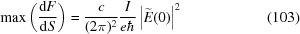 [\max\left({{{\rm{d}}F}\over{{\rm{d}}S}}\right) = {{c}\over{(2\pi)^2}} {{I}\over{e\hbar}} \left|\widetilde{E}(0)\right|^2\eqno(103)]