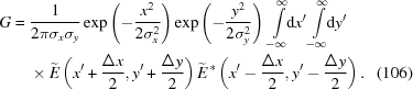 [\eqalignno{ G= {}& {{1}\over{2\pi\sigma_x\sigma_y}} \exp\left(-{{x^2}\over{2\sigma_x^2}}\right) \exp\left(-{{y^2}\over{2\sigma_y^2}}\right) \,\int\limits_{-\infty}^{\infty}\!\!{\rm{d}}x' \int\limits_{-\infty}^{\infty}\!\!{\rm{d}}y' \cr& \times \widetilde{E} \left(x'+{{\Delta{x}}\over{2}}, y'+{{\Delta{y}}\over{2}}\right) \widetilde{E}^{\,*} \left(x'-{{\Delta{x}}\over{2}},y'-{{\Delta{y}}\over{2}}\right). &(106)}]