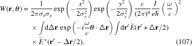 [\eqalignno{ W({\bf{r}},{\boldtheta})= {}& {{1}\over{2\pi\sigma_x\sigma_y}} \exp\left(-{{x^2}\over{2\sigma_x^2}}\right) \exp\left(-{{y^2}\over{2\sigma_y^2}}\right) {{c}\over{(2\pi)^{4}}} {{I}\over{e\hbar}} \left(\,{{\omega}\over{c}}\,\right)^2 \cr& \times\int\!{\rm{d}}\Delta{\bf{r}} \, \exp\left(-i{{\omega}\over{c}} {\boldtheta}\cdot\Delta{\bf{r}}\right) \int\!{\rm{d}}{\bf{r}}' \, \widetilde{E}({\bf{r}}'+\Delta{\bf{r}}/2) \cr& \times \widetilde{E}^{\,*}({\bf{r}}'-\Delta{\bf{r}}/2).&(107)}]