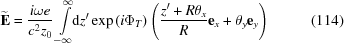 [{\bf{\widetilde{E}}} = {i\omega e\over{c^2z_0}} \int\limits_{-\infty}^{\infty}\!\!{\rm{d}}z' \, {\exp\left(i\Phi_T\right)} \left({z'+R\theta_x\over{R}}{\bf{e}}_x+\theta_y{\bf{e}}_y\right)\eqno(114)]