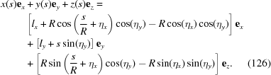 [\eqalignno{ x(s){\bf{e}}_x&+y(s){\bf{e}}_y+z(s){\bf{e}}_z= \cr& \left[l_x + R\cos\left({s\over{R}}+\eta_x\right)\cos(\eta_y) - R\cos(\eta_x)\cos(\eta_y) \right] {\bf{e}}_x \cr& + \left[l_y+s \sin(\eta_y)\right] {\bf{e}}_y \cr& + \left [R\sin\left({s\over{R}}+\eta_x\right)\cos(\eta_y) - R\sin(\eta_x)\sin(\eta_y) \right] {\bf{e}}_z. &(126)}]