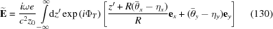 [{\bf{\widetilde{E}}}= {i\omega e\over{c^2z_0}} \int\limits_{-\infty}^{\infty}\!\!{\rm{d}}z' \, {\exp\left(i\Phi_T\right)} \left[{z'+R(\bar{\theta}_x-\eta_x)\over{R}}{\bf{e}}_x + {(\bar{\theta}_y-\eta_y)}{\bf{e}}_y\right]\eqno(130)]