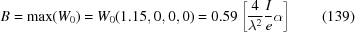 [B= \max(W_0) = W_0(1.15,0,0,0) = 0.59\left[{{4}\over{\lambda^2}} {{I}\over{e}}\alpha \right]\eqno(139)]