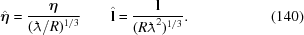 [{\hat{\boldeta}}= {{\boldeta}\over{({{\lambda\kern-1ex\raise0.6ex\hbox{-}\kern.3ex}}/R)^{1/3}}} \qquad {\hat{\bf{l}}}= {{{\bf{l}}}\over{(R{{\lambda\kern-1ex\raise0.6ex\hbox{-}\kern.3ex}}^2)^{1/3}}}. \eqno(140)]