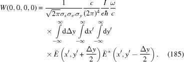 [\eqalignno{ W(0,0,0,0)= {}& {{1}\over{\sqrt{2\pi}\sigma_x\sigma_{x'}\sigma_y}} {{c}\over{(2\pi)^4}} {{I}\over{e\hbar}} {{\omega}\over{c}} \cr& \times \int\limits_{-\infty}^{\infty}\!\!{\rm{d}}\Delta y \int\limits_{-\infty}^{\infty}\!\!{\rm{d}}x' \int\limits_{-\infty}^{\infty}\!\!{\rm{d}}y' \cr& \times \widetilde{E}\left(x',y'+{{\Delta y} \over {2}}\right) \widetilde{E}^{\,*}\left(x',y'-{{\Delta y} \over {2}}\right). &(185)}]