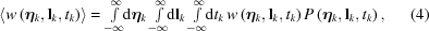 [\left\langle w\left(\boldeta_k,{\bf{l}}_k,t_k\right)\right\rangle = \textstyle\int\limits_{-\infty}^{\infty} \!\!{\rm{d}}\boldeta_k \textstyle\int\limits_{-\infty}^{\infty} \!\!{\rm{d}}{\bf{l}}_k \textstyle\int\limits_{-\infty}^{\infty} \!\!{\rm{d}}t_k \,w\left(\boldeta_k,{\bf{l}}_k,t_k\right) P\left(\boldeta_k,{\bf{l}}_k,t_k\right), \eqno(4)]