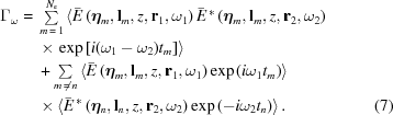 [\eqalignno{ \Gamma_{\omega}={}& \textstyle\sum\limits_{m\,=\,1}^{N_{\rm{e}}} \left\langle \bar{E} \left(\boldeta_m,{\bf{l}}_m,z,{\bf{r}}_{{} 1}, \omega_1\right) \bar{E}^{\,*}\left(\boldeta_m,{\bf{l}}_m,z,{\bf{r}}_{{} 2}, \omega_2\right) \right.\cr&\times\left.\exp{[i(\omega_1- \omega_2) t_m]} \right\rangle \cr & + \textstyle\sum\limits_{m\,\ne\,n} \left\langle \bar{E}\left(\boldeta_m,{\bf{l}}_m,z,{\bf{r}}_{{} 1}, \omega_1\right) \exp{(i \omega_1 t_m)}\right\rangle \cr&\times \left\langle\bar{E}^{\,*} \left(\boldeta_n,{\bf{l}}_n,z,{\bf{r}}_{{} 2}, \omega_2\right) \exp{(- i \omega_2 t_n)} \right\rangle .&(7)}]