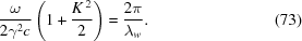 [{{\omega} \over {2 \gamma^2 c}} \left(1+{{K^{\,2}} \over {2}}\right) = {{2\pi} \over {\lambda_w}}. \eqno(73)]