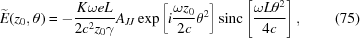 [\widetilde{{E}}(z_0,\theta)= -{{K\omega e L} \over {2 c^2 z_0 \gamma}} A_{JJ} \exp\left[i{{\omega z_0} \over {2 c}} \theta^2\right] {{\rm{sinc}}} \left[{{\omega L\theta^{2}} \over {4 c}}\right], \eqno(75)]