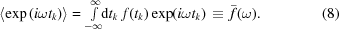 [\left\langle \exp{(i\omega t_k)} \right\rangle = \textstyle\int\limits_{-\infty}^{\infty} \!\!{\rm{d}}t_k\,\,f(t_k)\exp(i\omega t_k)\, \equiv \,\bar{f}(\omega).\eqno(8)]