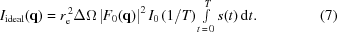 [I_{\rm{ideal}}({\bf{q}})= r_{\rm{e}}^{\,2} \Delta\Omega \left|F_{0}({\bf{q}})\right|^2 I_0\,({{1}/{T}}) \textstyle\int\limits^{T}_{t\,=\,0}s(t)\,{\rm{d}}t.\eqno(7)]