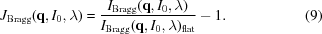 [J_{\rm{Bragg}}({\bf{q}},I_0,\lambda)= {{I_{\rm{Bragg}}({\bf{q}},I_0,\lambda)} \over {I_{\rm{Bragg}}({\bf{q}},I_0,\lambda)_{\rm{flat}}}}-1.\eqno(9)]