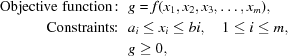 [\eqalign{{\rm{Objective\,\,function\!:}}\,\,\,\,&g=f(x_1,x_2,x_3,\ldots,x_m), \cr {\rm{Constraints\!\!:}}\,\,\,\,&a_i \le x_i \le bi, \quad 1 \le i \le m,\cr & g \ge 0,}]