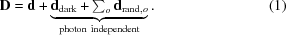 [{\bf D} = {\bf d}+\underbrace{{\bf d}_{\rm {dark}}+\textstyle\sum _{o}{\bf d}_{{\rm {rand}},o}}_{\rm {photon\,\,independent}}.\eqno(1)]