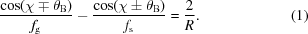 [{{\cos (\chi \mp \theta _{\rm B})} \over f_{\rm g}} - {{\cos (\chi \pm \theta _{\rm B})} \over {f_{\rm s}}} = {2 \over R}. \eqno(1)]