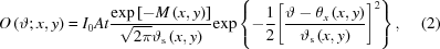 [O\left({\vartheta\semi x,y}\right)= {I_0}At{{\exp\left[{- M\left({x,y}\right)}\right]} \over {\sqrt{2\pi}{\vartheta_{\rm{s}}}\left({x,y} \right)}}{\rm{exp}}\left\{{ - {1 \over 2}{{\left[{{{\vartheta - {\theta_x}\left({x,y} \right)} \over {{\vartheta_{\rm{s}}}\left({x,y}\right)}}}\right]}^2}} \right\},\eqno(2)]