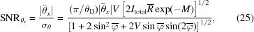 [{\rm{SNR}}_{\theta_x}= {{ |\bar\theta_x|}\over{\sigma_\theta}}= {{ (\pi/\theta_{\rm{D}}) |\bar\theta_x|V \left[ 2I_{\rm{total}}\overline R\exp(-M)\right]^{1/2} }\over{ \left[1+2\sin^2\overline\varphi+2V\sin\overline\varphi\sin(2\overline\varphi)\right]^{1/2} }}, \eqno(25)]